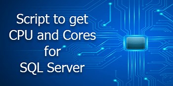 Script to get CPU and Cores for SQL Server Licensing