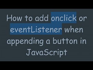 How to add onclick or eventListener when appending a button in JavaScript