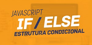JavaScript if/else: Criando scripts com estruturas condicionais
