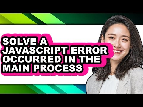 How to Solve a Javascript Error Occurred in the Main Process (updated)