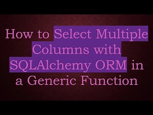 How to Select Multiple Columns with SQLAlchemy ORM in a Generic Function
