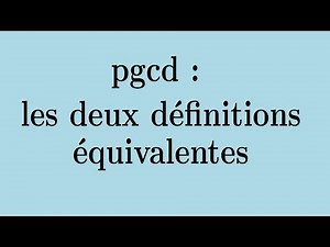 pgcd : l'équivalence des deux définitions