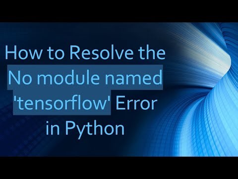 How to Resolve the No module named 'tensorflow' Error in Python