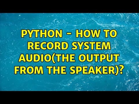 Python - How to record system audio(The output from the speaker)? (3 Solutions!!)