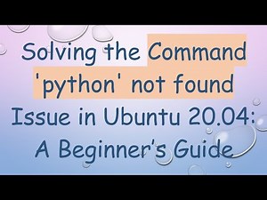 Solving the Command 'python' not found Issue in Ubuntu 20.04: A Beginner’s Guide
