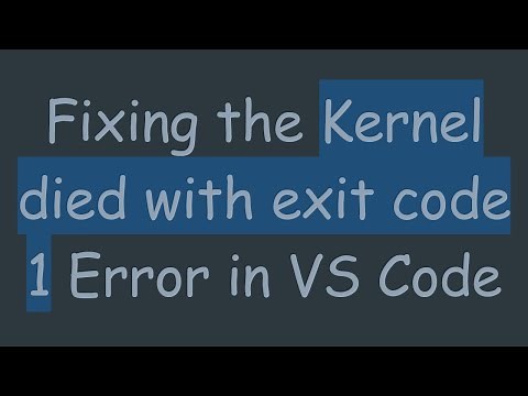 Fixing the Kernel died with exit code 1 Error in VS Code