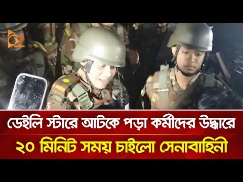 ডেইলি স্টারে আটকে পড়া কর্মীদের উদ্ধারে ২০ মিনিট সময় চাইলো সেনাবাহিনী | Nagorik TV