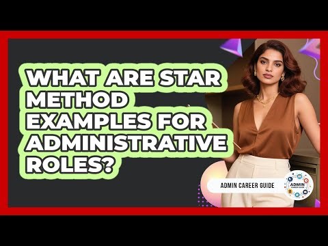 What Are STAR Method Examples For Administrative Roles?