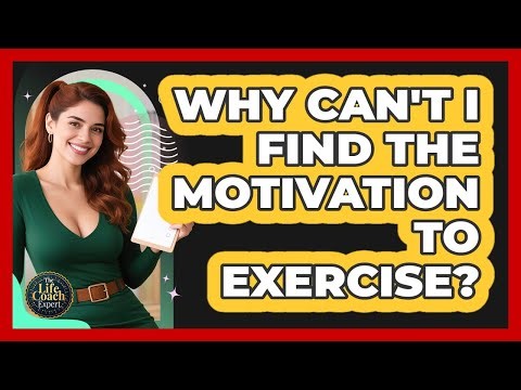 Why Can't I Find The Motivation To Exercise? - The Life Coach Expert