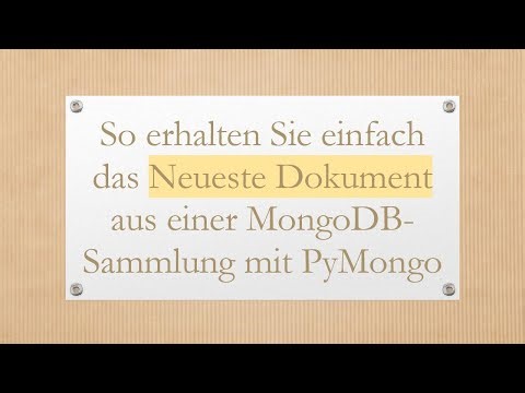 So erhalten Sie einfach das Neueste Dokument aus einer MongoDB-Sammlung mit PyMongo