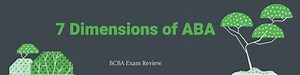 Seven Dimensions of Applied Behavior Analysis | ABA Exam Review