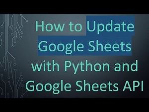 How to Update Google Sheets with Python and Google Sheets API