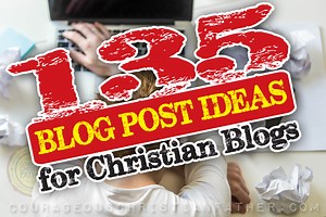 135 Blog Post Ideas for Christian Blogs (Writing Prompts) - Courageous Christian Father