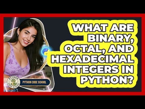 What Are Binary, Octal, And Hexadecimal Integers In Python? - Python Code School