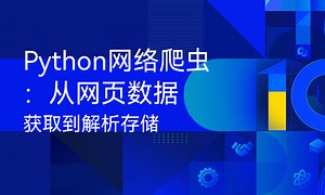 Python网络爬虫：从网页数据获取到解析存储-51CTO学堂-通过python爬虫获取网页数据