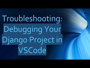 Troubleshooting: Debugging Your Django Project in VSCode