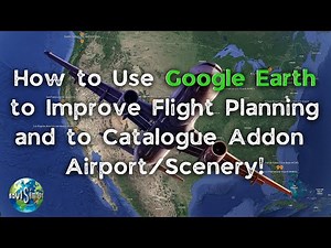 How to Use Google Earth to Improve Flight Planning and to Catalogue Addon Airport/Scenery