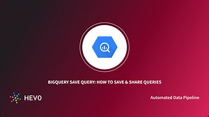 BigQuery Save Query: How to Save & Share Queries Simplified 101