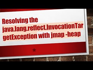 Resolving the java.lang.reflect.InvocationTargetException with jmap -heap