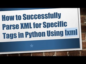 How to Successfully Parse XML for Specific Tags in Python Using lxml