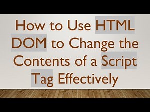 How to Use HTML DOM to Change the Contents of a Script Tag Effectively