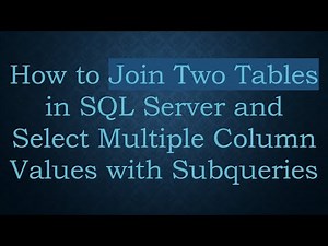 How to Join Two Tables in SQL Server and Select Multiple Column Values with Subqueries