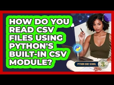 How Do You Read CSV Files Using Python's Built-in Csv Module? - Python Code School