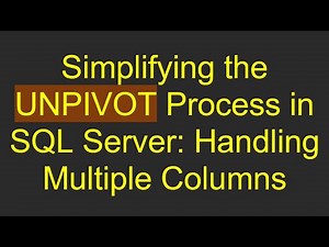 Simplifying the UNPIVOT Process in SQL Server: Handling Multiple Columns