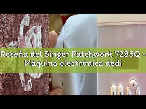 Reseña del Singer Patchwork 7285Q - Máquina electrónica dedicada al Quilt, Color Blanco
