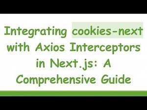 Integrating cookies-next with Axios Interceptors in Next.js: A Comprehensive Guide