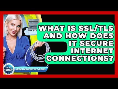 What Is SSL/TLS And How Does It Secure Internet Connections? - Internet Infrastructure Explained