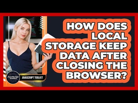 How Does Local Storage Keep Data After Closing The Browser? - JavaScript Toolkit