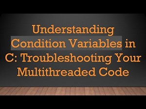 Understanding Condition Variables in C: Troubleshooting Your Multithreaded Code