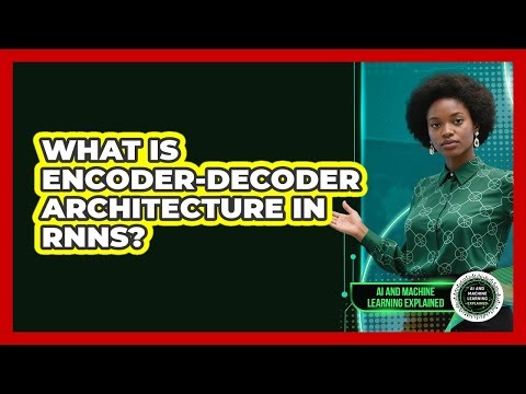 What Is Encoder-Decoder Architecture In RNNs? - AI and Machine Learning Explained